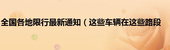 全国各地限行最新通知(这些车辆在这些路段