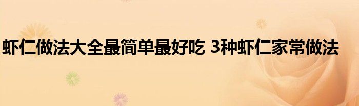 虾仁做法大全最简单最好吃 3种虾仁家常做法