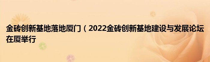 金砖创新基地落地厦门(2022金砖创新基地建设与发展论坛在厦举行
