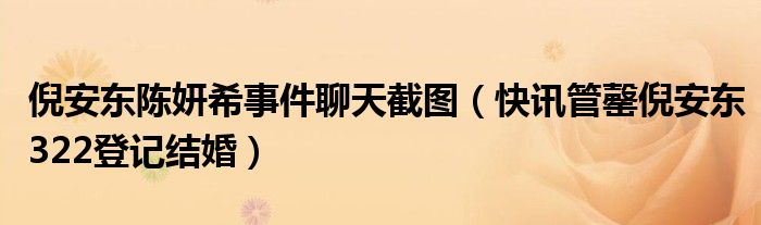 倪安东陈妍希事件聊天截图(快讯管罄倪安东322登记结婚)