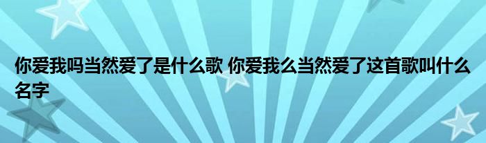 你爱我吗当然爱了是什么歌 你爱我么当然爱了这首歌叫什么名字