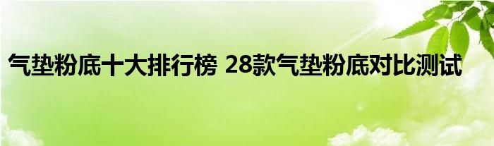 气垫粉底十大排行榜 28款气垫粉底对比测试