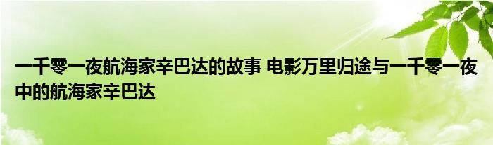 一千零一夜航海家辛巴达的故事 电影万里归途与一千零一夜中的航海家辛巴达