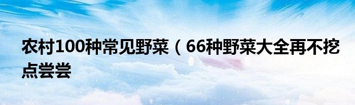 农村100种常见野菜(66种野菜大全再不挖点尝尝