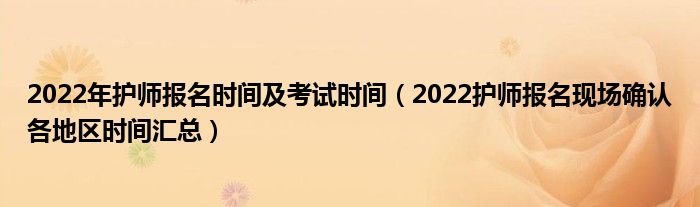 2022年护师报名时间及考试时间(2022护师报名现场确认各地区时间汇总)