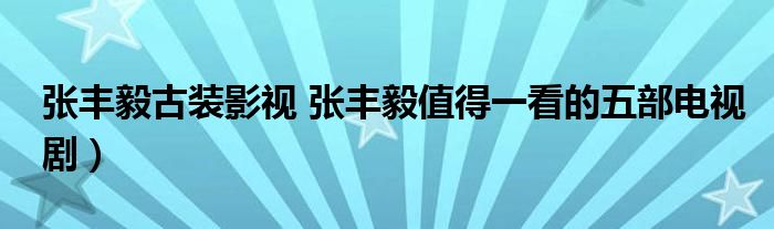 张丰毅古装影视 张丰毅值得一看的五部电视剧)