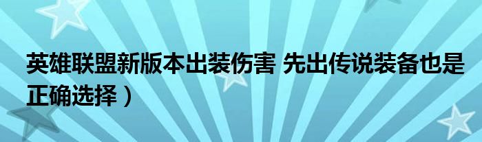 英雄联盟新版本出装伤害 先出传说装备也是正确选择)