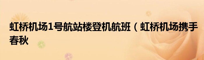 虹桥机场1号航站楼登机航班(虹桥机场携手春秋