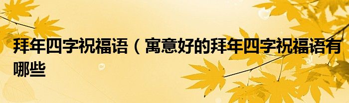 拜年四字祝福语(寓意好的拜年四字祝福语有哪些