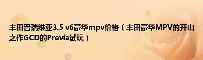 丰田普瑞维亚3.5 v6豪华mpv价格(丰田豪华MPV的开山之作GCD的Previa试玩)