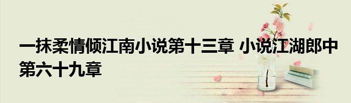 一抹柔情倾江南小说第十三章 小说江湖郎中第六十九章