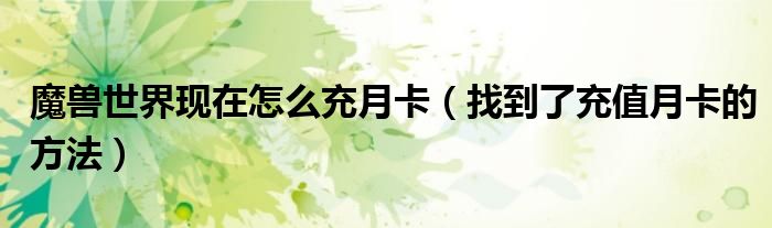 魔兽世界现在怎么充月卡(找到了充值月卡的方法)