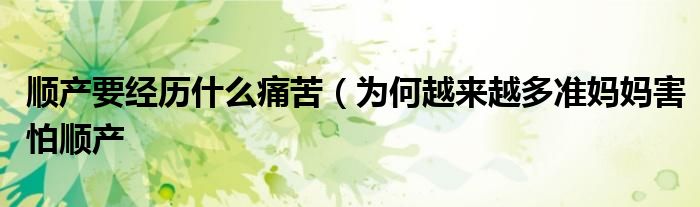 顺产要经历什么痛苦（为何越来越多准妈妈害怕顺产