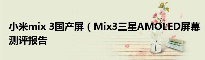小米mix 3国产屏(Mix3三星AMOLED屏幕测评报告
