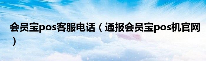 会员宝pos客服电话(通报会员宝pos机官网)
