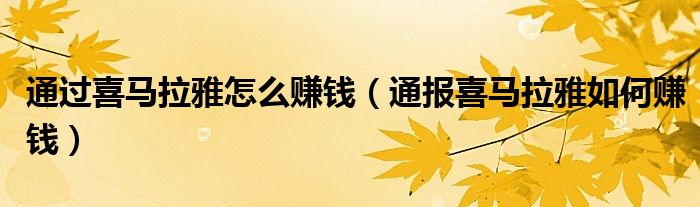 通过喜马拉雅怎么赚钱(通报喜马拉雅如何赚钱)