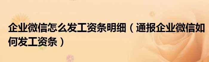 企业微信怎么发工资条明细(通报企业微信如何发工资条)