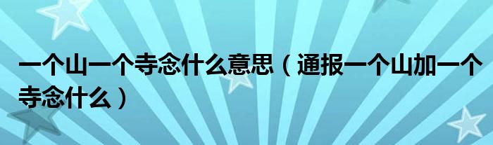 一个山一个寺念什么意思(通报一个山加一个寺念什么)