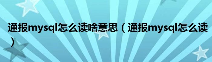 通报mysql怎么读啥意思(通报mysql怎么读)
