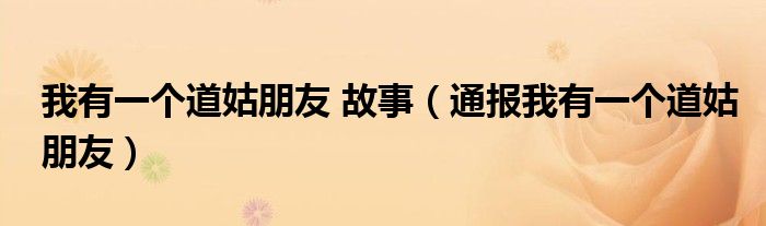 我有一个道姑朋友 故事(通报我有一个道姑朋友)