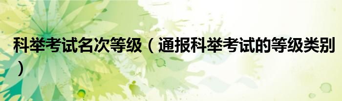 科举考试名次等级(通报科举考试的等级类别)