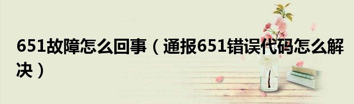 651故障怎么回事(通报651错误代码怎么解决)