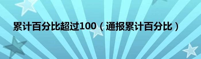 累计百分比超过100(通报累计百分比)