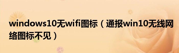 windows10无wifi图标(通报win10无线网络图标不见)