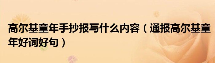 高尔基童年手抄报写什么内容(通报高尔基童年好词好句)