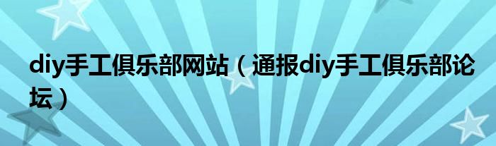 diy手工俱乐部网站(通报diy手工俱乐部论坛)