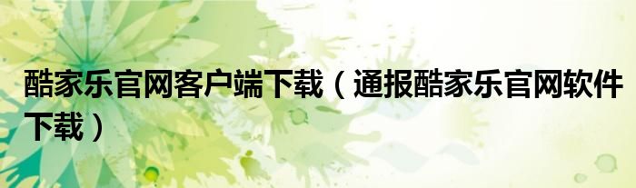 酷家乐官网客户端下载(通报酷家乐官网软件下载)