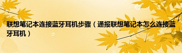 联想笔记本连接蓝牙耳机步骤(通报联想笔记本怎么连接蓝牙耳机)