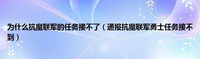 为什么抗魔联军的任务接不了(通报抗魔联军勇士任务接不到)