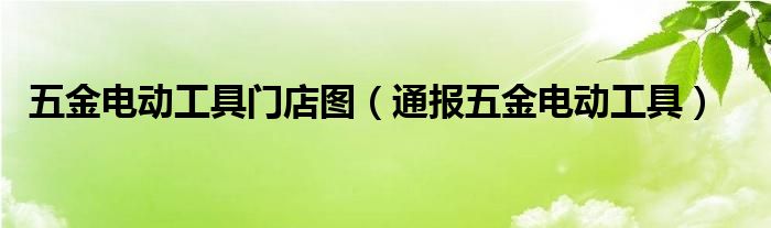 五金电动工具门店图(通报五金电动工具)