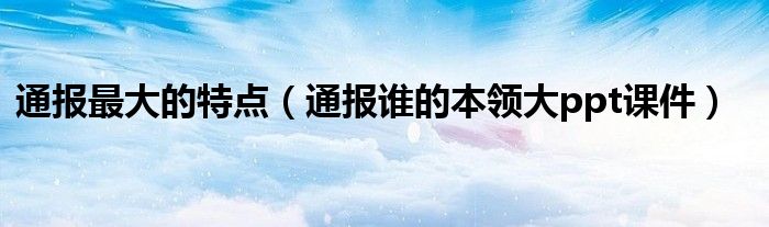 通报最大的特点(通报谁的本领大ppt课件)