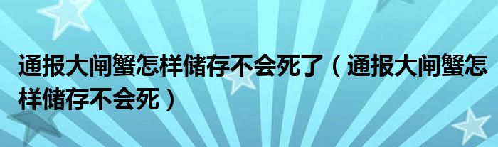 通报大闸蟹怎样储存不会死了(通报大闸蟹怎样储存不会死)