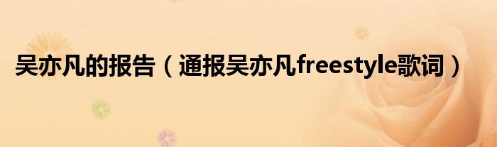 吴亦凡的报告(通报吴亦凡freestyle歌词)