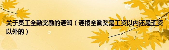 关于员工全勤奖励的通知(通报全勤奖是工资以内还是工资以外的)