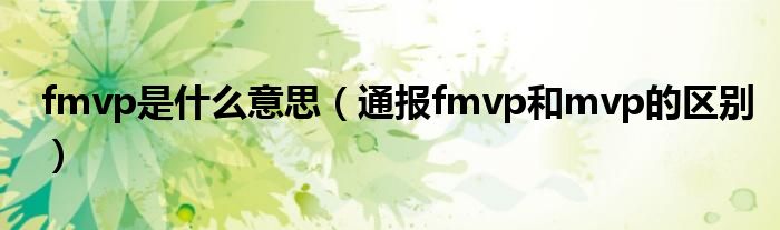 fmvp是什么意思(通报fmvp和mvp的区别)