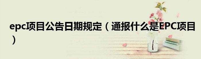 epc项目公告日期规定(通报什么是EPC项目)