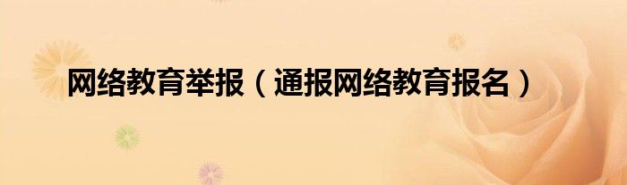 网络教育举报(通报网络教育报名)