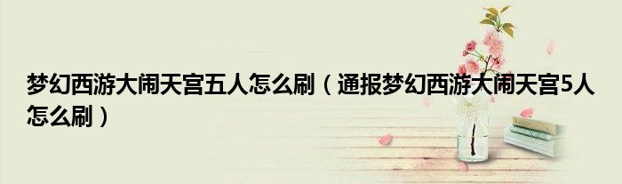 梦幻西游大闹天宫五人怎么刷(通报梦幻西游大闹天宫5人怎么刷)