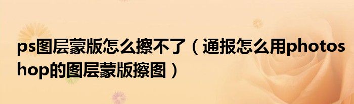 ps图层蒙版怎么擦不了(通报怎么用photoshop的图层蒙版擦图)