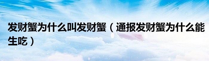 发财蟹为什么叫发财蟹(通报发财蟹为什么能生吃)