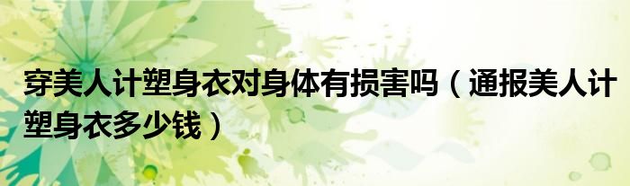 穿美人计塑身衣对身体有损害吗(通报美人计塑身衣多少钱)