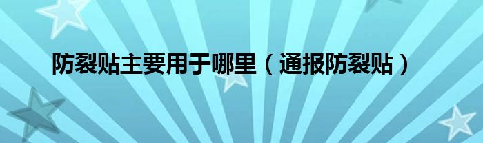 防裂贴主要用于哪里(通报防裂贴)