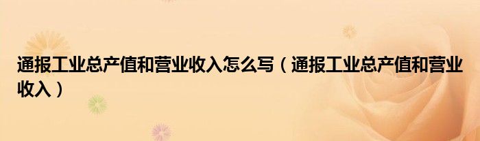 通报工业总产值和营业收入怎么写（通报工业总产值和营业收入）