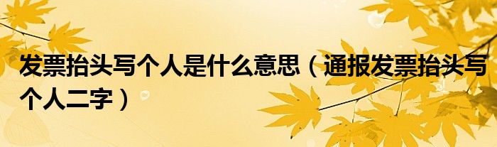 发票抬头写个人是什么意思（通报发票抬头写个人二字）