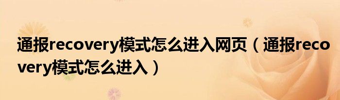 通报recovery模式怎么进入网页(通报recovery模式怎么进入)