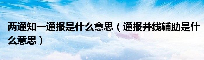 两通知一通报是什么意思(通报并线辅助是什么意思)